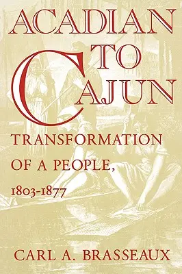 De acadio a cajún: la transformación de un pueblo, 1803-1877 - Acadian to Cajun: Transformation of a People, 1803-1877