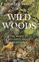 Bosques salvajes: La magia de los bosques autóctonos de Irlanda - Wild Woods: The Magic of Ireland's Native Woodlands