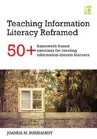 Teaching Information Literacy Reframed - 50+ framework-based exercises for creating information-literate learners (La enseñanza de la alfabetización informacional reformulada: más de 50 ejercicios basados en marcos para crear estudiantes alfabetizados en información) - Teaching Information Literacy Reframed - 50+ framework-based exercises for creating information-literate learners