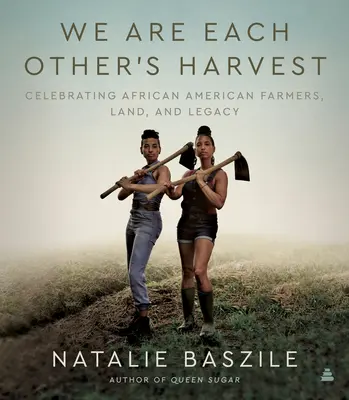 We Are Each Other's Harvest: Celebración de los agricultores afroamericanos, la tierra y el legado - We Are Each Other's Harvest: Celebrating African American Farmers, Land, and Legacy