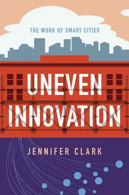 Innovación desigual: El trabajo de las ciudades inteligentes - Uneven Innovation: The Work of Smart Cities