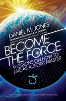 Conviértete en la Fuerza: 9 lecciones para vivir como un maestro jediista - Become the Force: 9 Lessons on How to Live as a Jediist Master