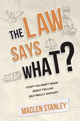 La Ley Dice ¿Qué? Cosas que no sabía sobre la ley (¡pero que debería saber!) - The Law Says What?: Stuff You Didn't Know About the Law (but Really Should!)