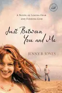 Sólo entre tú y yo Una novela sobre perder el miedo y encontrar a Dios - Just Between You and Me: A Novel of Losing Fear and Finding God