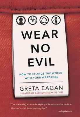 No vistas el mal: cómo cambiar el mundo con tu armario - Wear No Evil: How to Change the World with Your Wardrobe