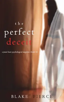 El engaño perfecto (Un thriller de suspense psicológico de Jessie Hunt - Libro catorce) - The Perfect Deceit (A Jessie Hunt Psychological Suspense Thriller-Book Fourteen)