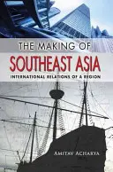 El Sudeste Asiático: Las relaciones internacionales de una región - The Making of Southeast Asia: International Relations of a Region