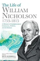 Vida de William Nicholson, 1753-1815 - Memorias de la Ilustración, el Comercio, la Política, las Artes y las Ciencias - Life of William Nicholson, 1753-1815 - A Memoir of Enlightenment, Commerce, Politics, Arts and Science