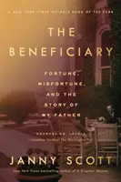 El Beneficiario: La fortuna, la desgracia y la historia de mi padre - The Beneficiary: Fortune, Misfortune, and the Story of My Father