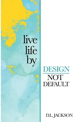 Vivir la vida por diseño, no por defecto - Live life by Design not Default