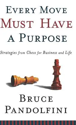 Cada movimiento debe tener un propósito: estrategias del ajedrez para los negocios y la vida - Every Move Must Have a Purpose: Strategies from Chess for Business and Life