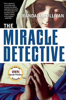 El detective de los milagros: Un reportero de investigación se dispone a examinar cómo la Iglesia católica investiga las visiones sagradas y descubre la suya propia. - The Miracle Detective: An Investigative Reporter Sets Out to Examine How the Catholic Church Investigates Holy Visions and Discovers His Own