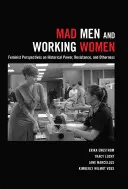 Mad Men and Working Women: Feminist Perspectives on Historical Power, Resistance, and Otherness (Mad Men y las mujeres trabajadoras: perspectivas feministas sobre el poder histórico, la resistencia y la alteridad) - Mad Men and Working Women; Feminist Perspectives on Historical Power, Resistance, and Otherness