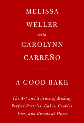 Un buen horneado: El arte y la ciencia de hacer pasteles, tartas, galletas, tartas y panes perfectos en casa: Un libro de cocina - A Good Bake: The Art and Science of Making Perfect Pastries, Cakes, Cookies, Pies, and Breads at Home: A Cookbook