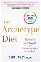 La dieta del arquetipo: Recupere su autoestima y cambie la forma de su cuerpo - The Archetype Diet: Reclaim Your Self-Worth and Change the Shape of Your Body