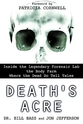 El Acre de la Muerte: Dentro del legendario laboratorio forense La granja de cadáveres donde los muertos cuentan historias - Death's Acre: Inside the Legendary Forensic Lab the Body Farm Where the Dead Do Tell Tales