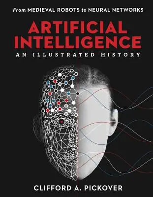 Inteligencia Artificial: Una historia ilustrada: De los robots medievales a las redes neuronales - Artificial Intelligence: An Illustrated History: From Medieval Robots to Neural Networks