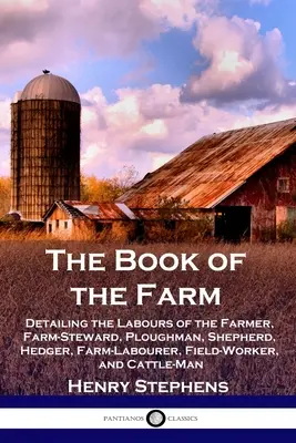 El libro de la granja: El secreto de las cosas cotidianas: el clásico de aprendizaje científico para niños - telas, jabones, metales, alimentos, insectos de jardín y la física del mundo. - The Book of the Farm: Detailing the Labours of the Farmer, Farm-Steward, Ploughman, Shepherd, Hedger, Farm-Labourer, Field-Worker, and Cattl