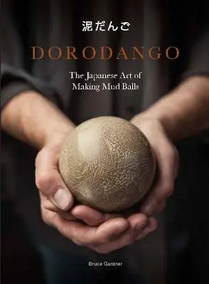 Dorodango: El arte japonés de hacer bolas de barro (Proyectos de arte en cerámica, libros de mindfulness y meditación) - Dorodango: The Japanese Art of Making Mud Balls (Ceramic Art Projects, Mindfulness and Meditation Books)