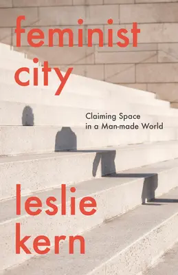 Ciudad feminista: Reclamando el espacio en un mundo hecho por el hombre - Feminist City: Claiming Space in a Man-Made World