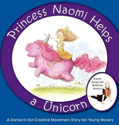 La princesa Naomi ayuda a un unicornio: Un cuento de movimiento creativo y danza para los más pequeños - Princess Naomi Helps a Unicorn: A Dance-It-Out Creative Movement Story for Young Movers