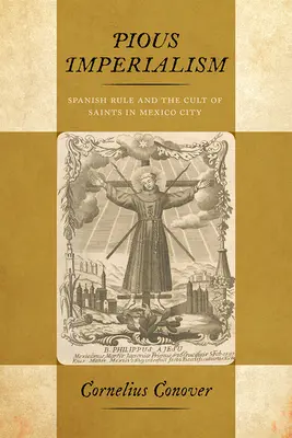 Imperialismo piadoso: El dominio español y el culto a los santos en Ciudad de México - Pious Imperialism: Spanish Rule and the Cult of Saints in Mexico City