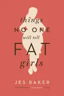 Cosas que nadie dirá a las gordas: Manual para vivir sin pedir disculpas - Things No One Will Tell Fat Girls: A Handbook for Unapologetic Living