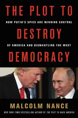 El complot para destruir la democracia: Cómo Putin y sus espías están socavando Estados Unidos y desmantelando Occidente - The Plot to Destroy Democracy: How Putin and His Spies Are Undermining America and Dismantling the West