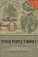 El dinero de los demás: Cómo funcionaba la banca a principios de la República Americana - Other People's Money: How Banking Worked in the Early American Republic