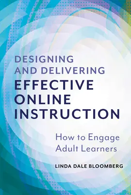 Diseñar e impartir una enseñanza eficaz en línea: Cómo implicar a los estudiantes adultos - Designing and Delivering Effective Online Instruction: How to Engage Adult Learners