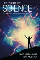 Que haya ciencia: Por qué Dios ama la ciencia y la ciencia necesita a Dios - Let There Be Science: Why God Loves Science, and Science Needs God