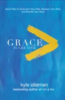 La gracia es mayor: El plan de Dios para superar tu pasado, redimir tu dolor y reescribir tu historia - Grace Is Greater: God's Plan to Overcome Your Past, Redeem Your Pain, and Rewrite Your Story