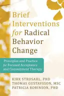 Intervenciones breves para el cambio radical: Principios y práctica de la terapia centrada en la aceptación y el compromiso - Brief Interventions for Radical Change: Principles and Practice of Focused Acceptance and Commitment Therapy