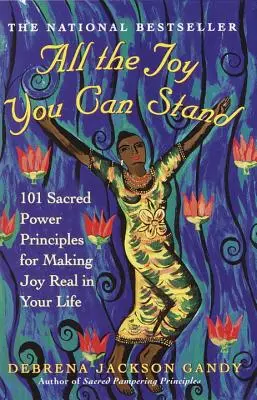 Toda la alegría que puedas soportar: 101 principios de poder sagrado para hacer realidad la alegría en tu vida - All the Joy You Can Stand: 101 Sacred Power Principles for Making Joy Real in Your Life