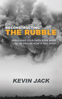 Reconstruyendo los escombros: Reconstruir la fe aunque no sepas cómo se derrumbó - Reconstructing the Rubble: Rebuilding Your Faith Even When You're Unsure How It Fell Apart