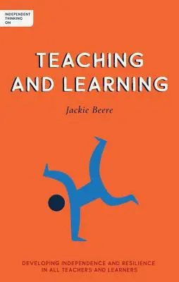 Pensamiento independiente sobre la enseñanza y el aprendizaje: Desarrollar la independencia y la resiliencia en todos los profesores y alumnos - Independent Thinking on Teaching and Learning: Developing Independence and Resilience in All Teachers and Learners