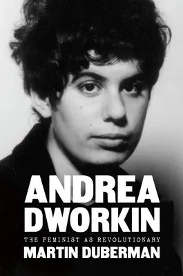 Andrea Dworkin: La feminista como revolucionaria - Andrea Dworkin: The Feminist as Revolutionary