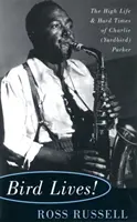 ¡Bird Lives! La gran vida y los tiempos difíciles de Charlie (Yardbird) Parker - Bird Lives!: The High Life and Hard Times of Charlie (Yardbird) Parker