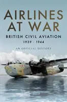 Líneas aéreas en guerra: la aviación civil británica 1939-1944 - Airlines at War: British Civil Aviation 1939-1944