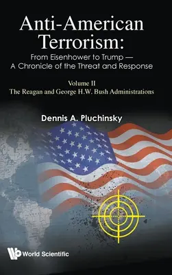 Terrorismo antiamericano: De Eisenhower a Trump - Crónica de la amenaza y la respuesta: Volumen II: Las administraciones Reagan y George H.W. Bush - Anti-American Terrorism: From Eisenhower to Trump - A Chronicle of the Threat and Response: Volume II: The Reagan and George H.W. Bush Administrations