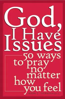 Dios, tengo problemas: 50 maneras de rezar independientemente de cómo te sientas - God, I Have Issues: 50 Ways to Pray No Matter How You Feel