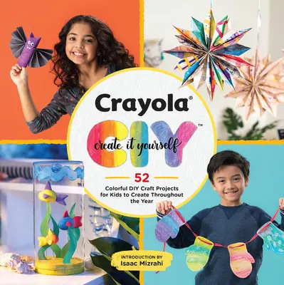 Crayola: Créalo tú mismo: 52 coloridos proyectos de manualidades DIY para que los niños creen durante todo el año - Crayola: Create It Yourself: 52 Colorful DIY Craft Projects for Kids to Create Throughout the Year