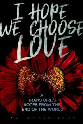 Espero que elijamos el amor: Notas de una chica trans desde el fin del mundo - I Hope We Choose Love: A Trans Girl's Notes from the End of the World