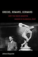 Griegos, romanos y alemanes: Cómo los nazis usurparon el pasado clásico de Europa - Greeks, Romans, Germans: How the Nazis Usurped Europe's Classical Past