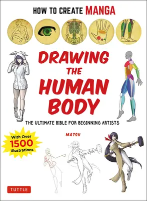 Cómo crear manga: Dibujando el cuerpo humano: La Biblia definitiva para artistas principiantes (con más de 1.500 ilustraciones) - How to Create Manga: Drawing the Human Body: The Ultimate Bible for Beginning Artists (with Over 1,500 Illustrations)
