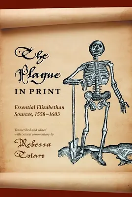 La peste impresa: Fuentes isabelinas esenciales, 1558-1603 - The Plague in Print: Essential Elizabethan Sources, 1558-1603