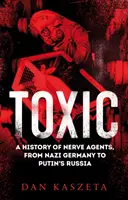 Tóxico - Historia de los agentes nerviosos, de la Alemania nazi a la Rusia de Putin - Toxic - A History of Nerve Agents, From Nazi Germany to Putin's Russia