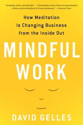 Mindful Work: Cómo la meditación está cambiando los negocios desde dentro hacia fuera - Mindful Work: How Meditation Is Changing Business from the Inside Out