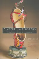 Las hermanas de Cenicienta: Una historia revisionista del vendaje de pies - Cinderella's Sisters: A Revisionist History of Footbinding