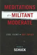 Meditaciones de un militante moderado: Opiniones frescas sobre temas candentes - Meditations of a Militant Moderate: Cool Views on Hot Topics